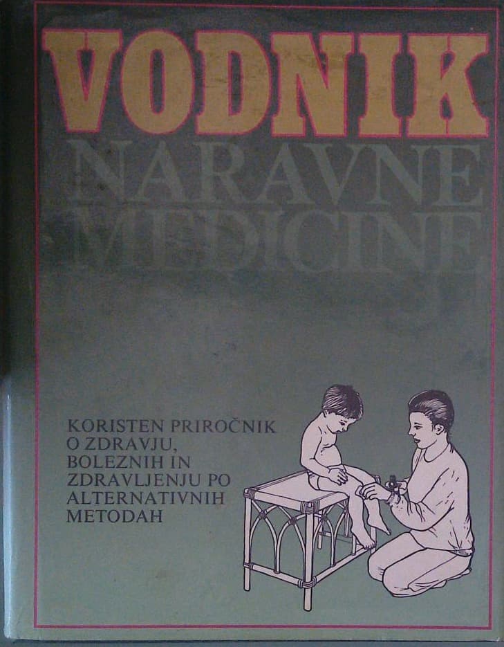 Vodnik naravne medicine - Koristen priročnik o zdravju, boleznih in zdravljenju po alternativnih metodah